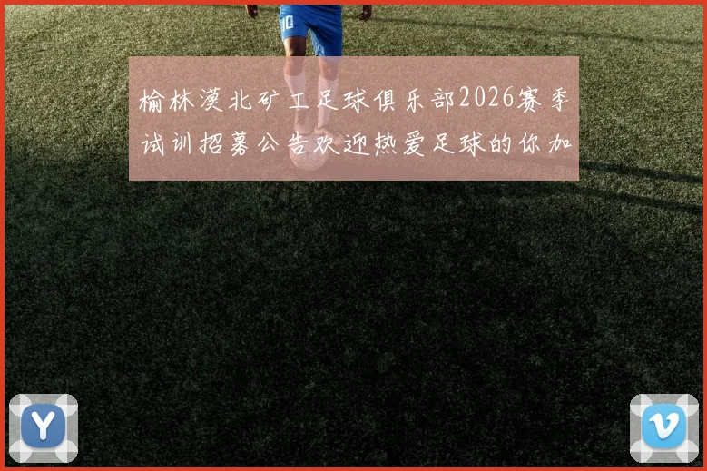 榆林漠北矿工足球俱乐部2026赛季试训招募公告欢迎热爱足球的你加入我们