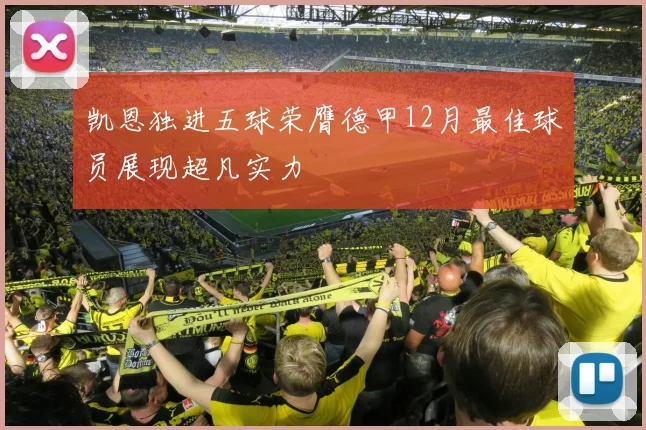 凯恩独进五球荣膺德甲12月最佳球员展现超凡实力
