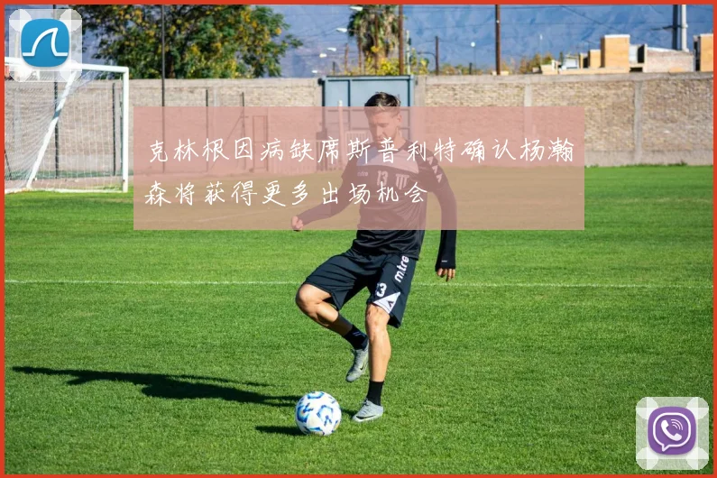 克林根因病缺席斯普利特确认杨瀚森将获得更多出场机会