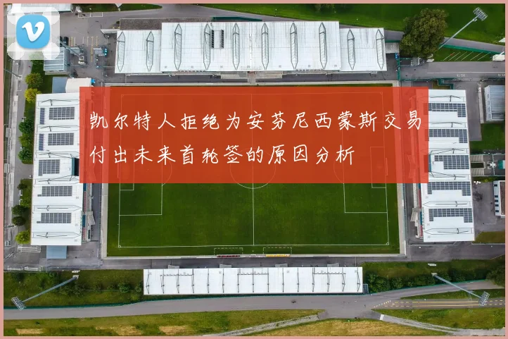 凯尔特人拒绝为安芬尼西蒙斯交易付出未来首轮签的原因分析